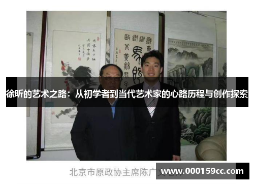 徐昕的艺术之路：从初学者到当代艺术家的心路历程与创作探索